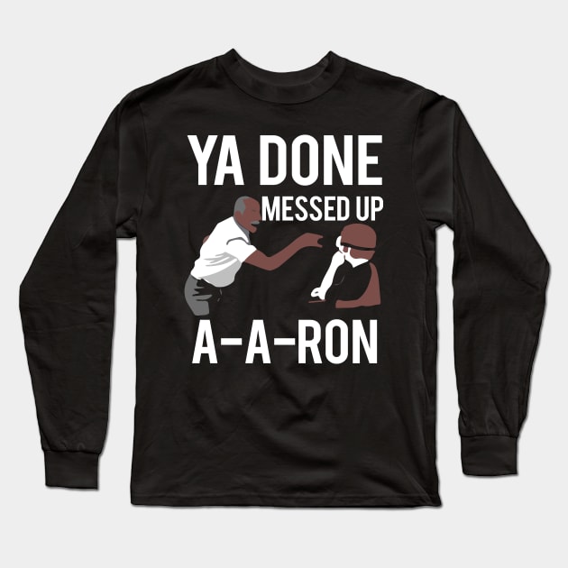 Ya Done Messed Up Aaron Long Sleeve T-Shirt by TShirtWaffle1